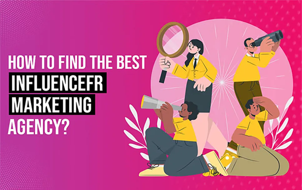 How To Find The Best Influencer Marketing Agency